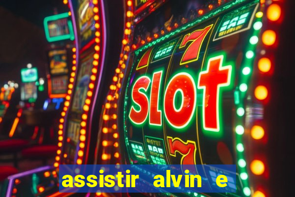 assistir alvin e os esquilos